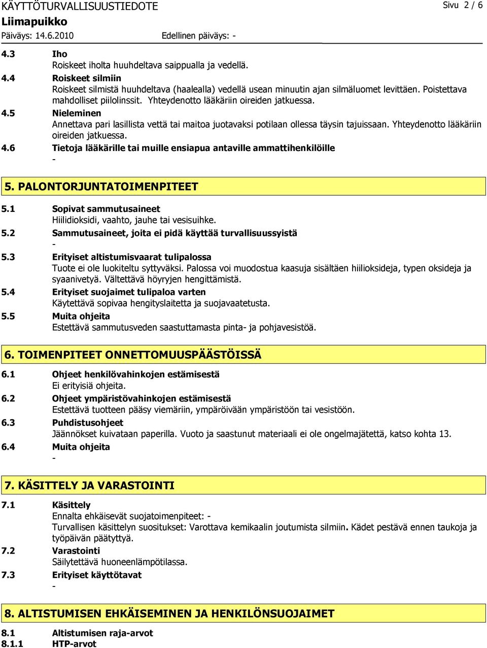 Yhteydenotto lääkäriin oireiden jatkuessa. 4.6 Tietoja lääkärille tai muille ensiapua antaville ammattihenkilöille 5. PALONTORJUNTATOIMENPITEET 5.