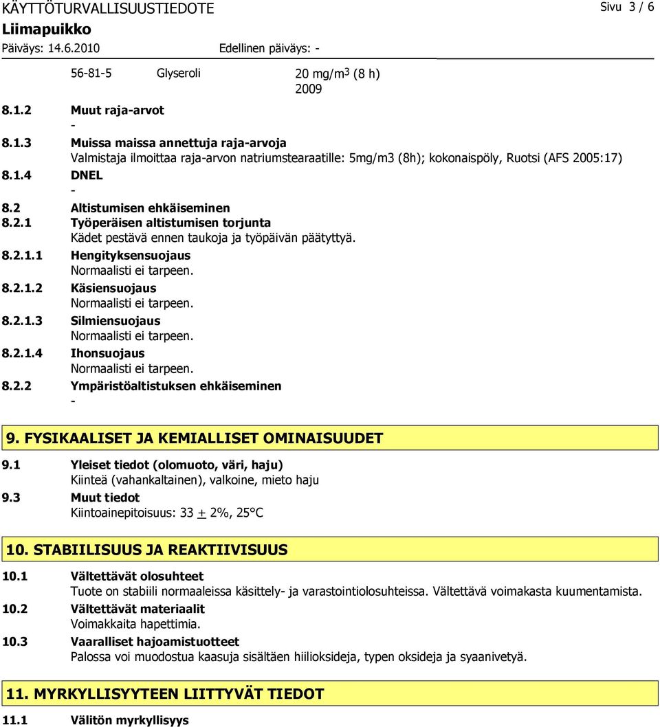 2.1.4 Ihonsuojaus 8.2.2 Ympäristöaltistuksen ehkäiseminen 9. FYSIKAALISET JA KEMIALLISET OMINAISUUDET 9.1 Yleiset tiedot (olomuoto, väri, haju) Kiinteä (vahankaltainen), valkoine, mieto haju 9.