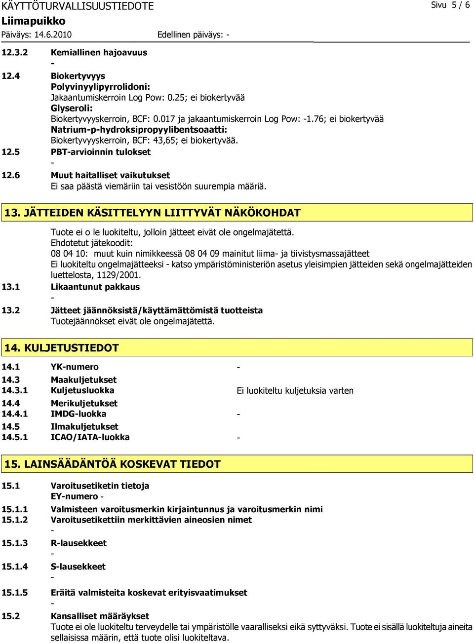 5 PBTarvioinnin tulokset 12.6 Muut haitalliset vaikutukset Ei saa päästä viemäriin tai vesistöön suurempia määriä. 13.