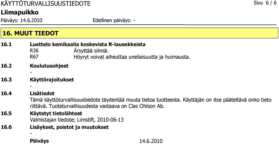 2 Koulutusohjeet 16.3 Käyttörajoitukset 16.4 Lisätiedot Tämä käyttöturvallisuustiedote täydentää muuta tietoa tuotteesta.