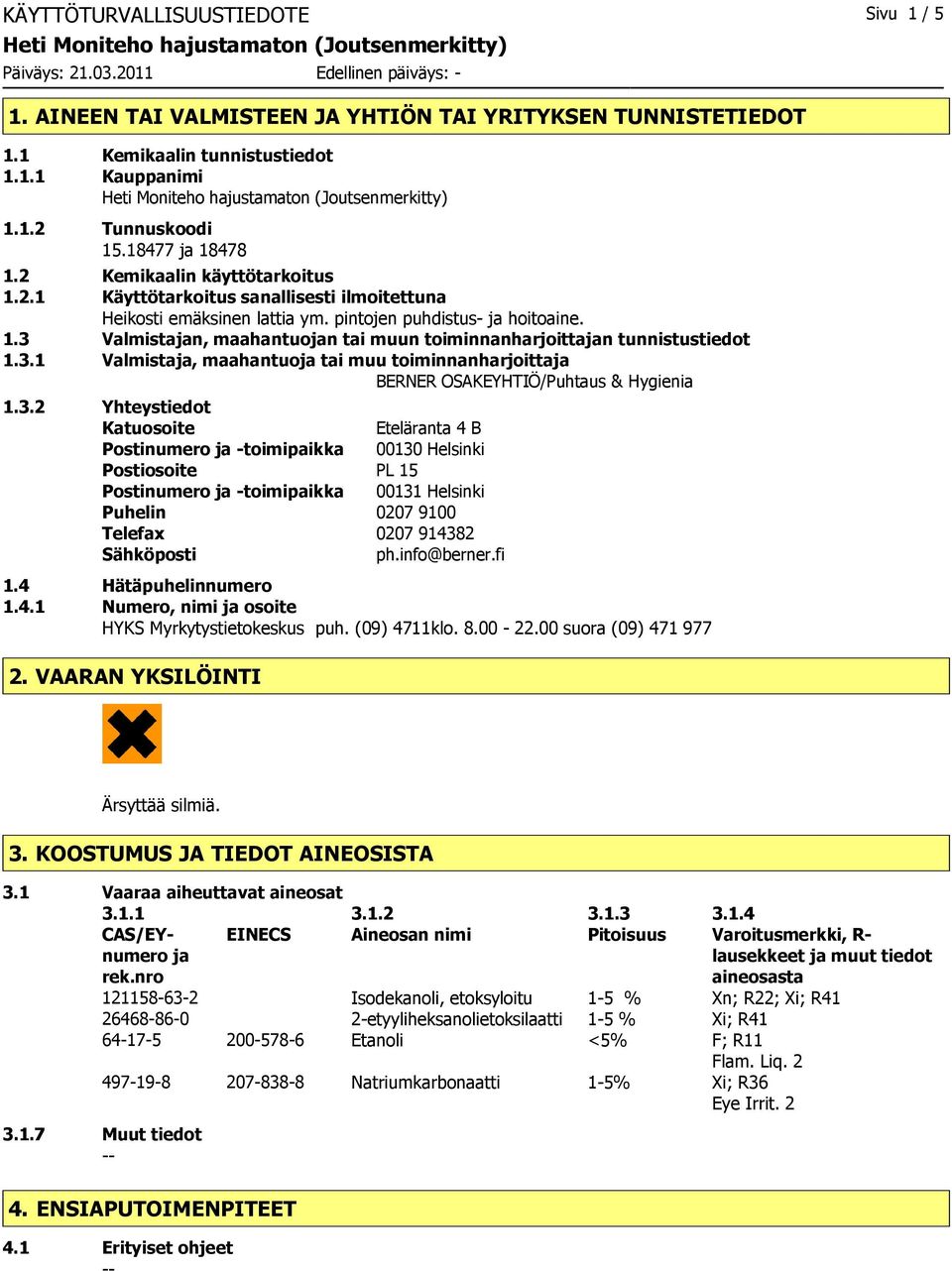 3.1 Valmistaja, maahantuoja tai muu toiminnanharjoittaja BERNER OSAKEYHTIÖ/Puhtaus & Hygienia 1.3.2 Yhteystiedot Katuosoite Eteläranta 4 B Postinumero ja -toimipaikka 00130 Helsinki Postiosoite PL 15 Postinumero ja -toimipaikka 00131 Helsinki Puhelin 0207 9100 Telefax 0207 914382 Sähköposti ph.