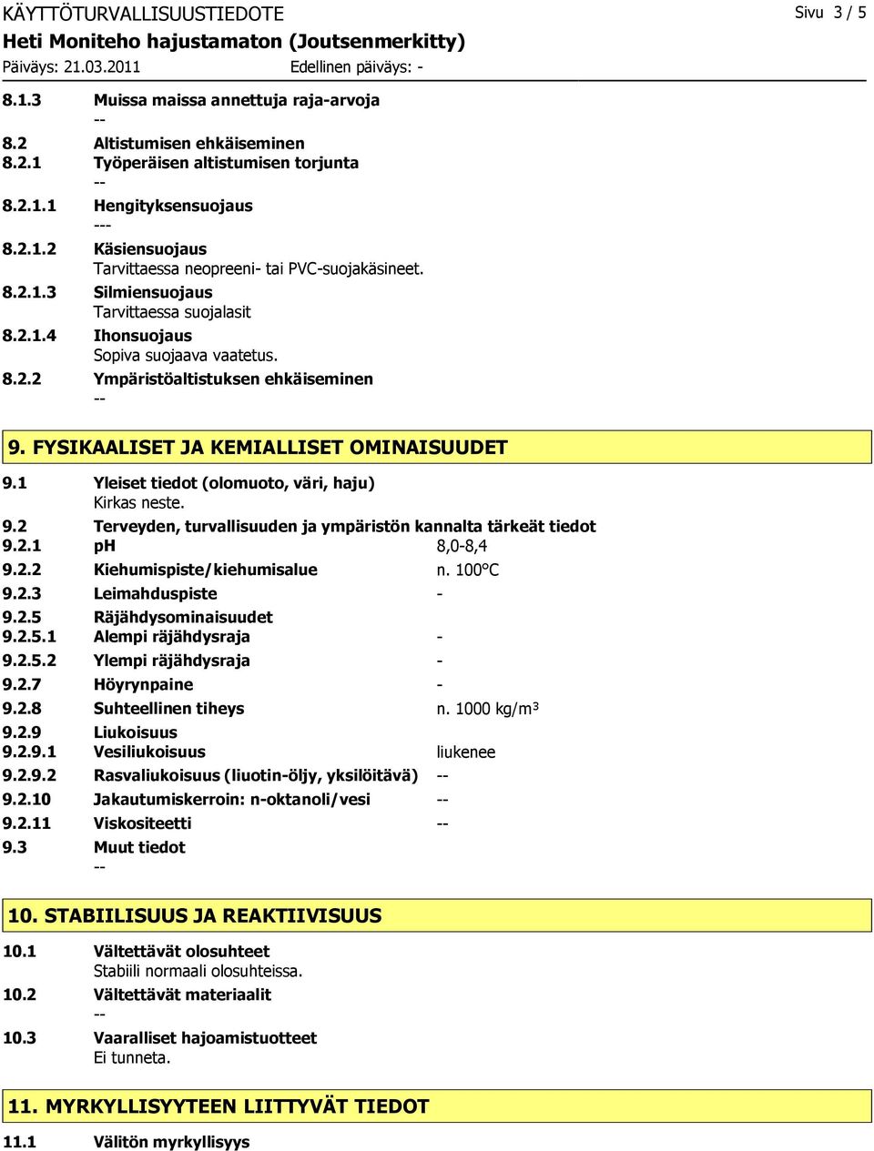 1 Yleiset tiedot (olomuoto, väri, haju) Kirkas neste. 9.2 Terveyden, turvallisuuden ja ympäristön kannalta tärkeät tiedot 9.2.1 ph 8,0-8,4 9.2.2 Kiehumispiste/kiehumisalue n. 100 C 9.2.3 Leimahduspiste - 9.