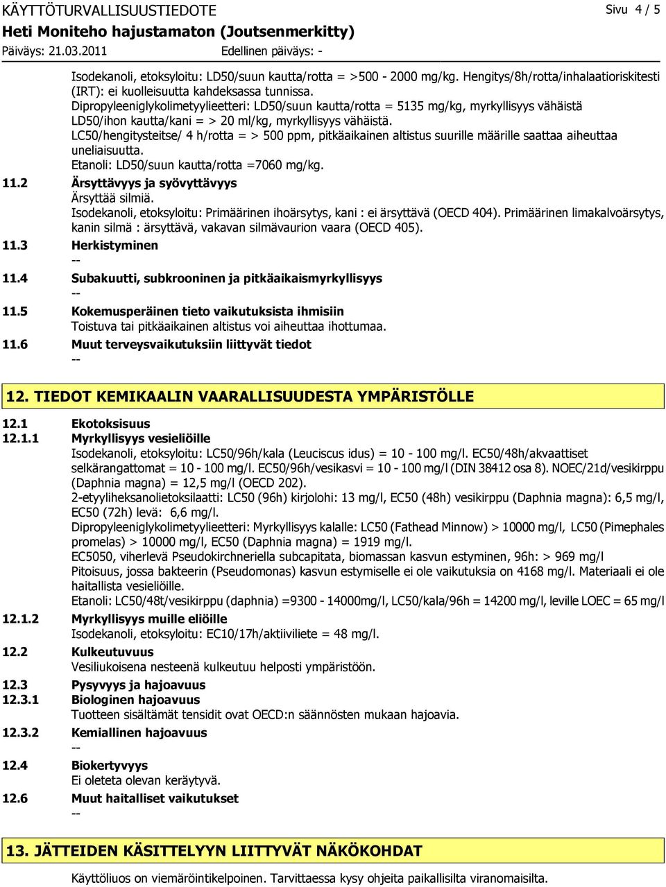 LC50/hengitysteitse/ 4 h/rotta = > 500 ppm, pitkäaikainen altistus suurille määrille saattaa aiheuttaa uneliaisuutta. Etanoli: LD50/suun kautta/rotta =7060 mg/kg. 11.