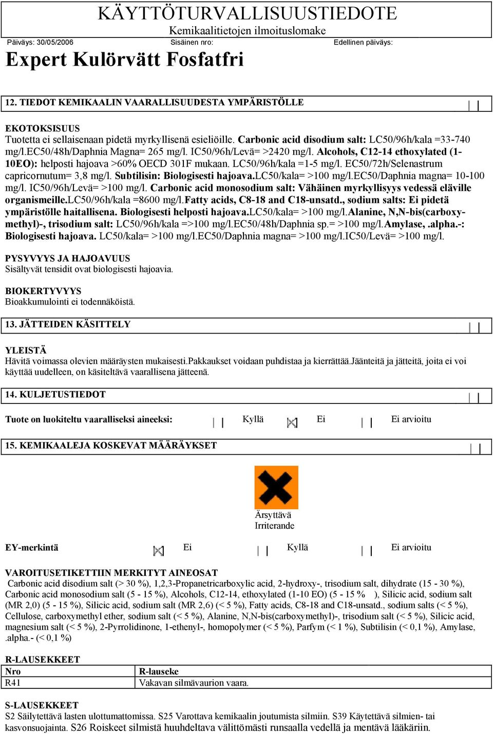 EC50/72h/Selenastrum capricornutum= 3,8 mg/l. Subtilisin: Biologisesti hajoava.lc50/kala= >100 mg/l.ec50/daphnia magna= 10-100 mg/l. IC50/96h/Levä= >100 mg/l.