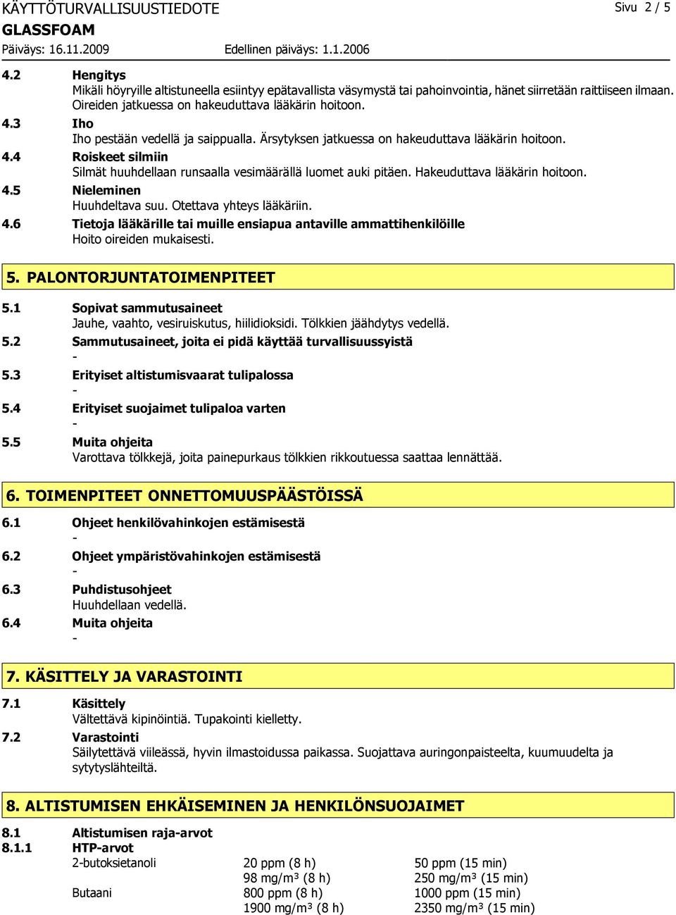 Hakeuduttava lääkärin hoitoon. 4.5 Nieleminen Huuhdeltava suu. Otettava yhteys lääkäriin. 4.6 Tietoja lääkärille tai muille ensiapua antaville ammattihenkilöille Hoito oireiden mukaisesti. 5.