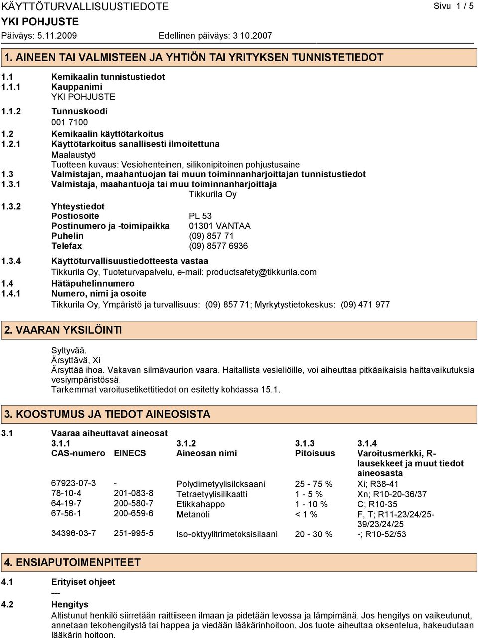 3 Valmistajan, maahantuojan tai muun toiminnanharjoittajan tunnistustiedot 1.3.1 Valmistaja, maahantuoja tai muu toiminnanharjoittaja Tikkurila Oy 1.3.2 Yhteystiedot Postiosoite PL 53 Postinumero ja -toimipaikka 01301 VANTAA Puhelin (09) 857 71 Telefax (09) 8577 6936 1.