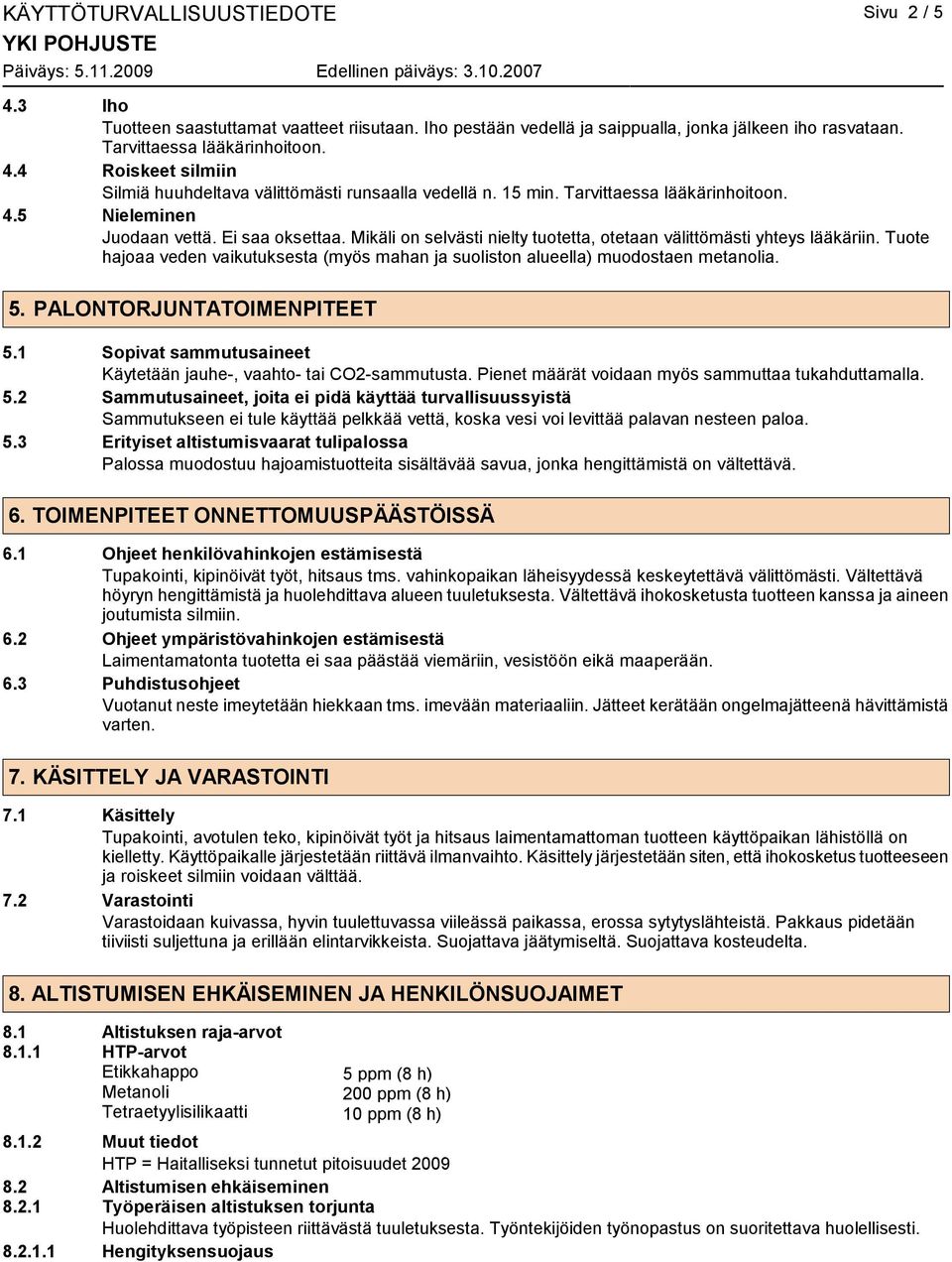 Tuote hajoaa veden vaikutuksesta (myös mahan ja suoliston alueella) muodostaen metanolia. 5. PALONTORJUNTATOIMENPITEET 5.1 Sopivat sammutusaineet Käytetään jauhe-, vaahto- tai CO2-sammutusta.