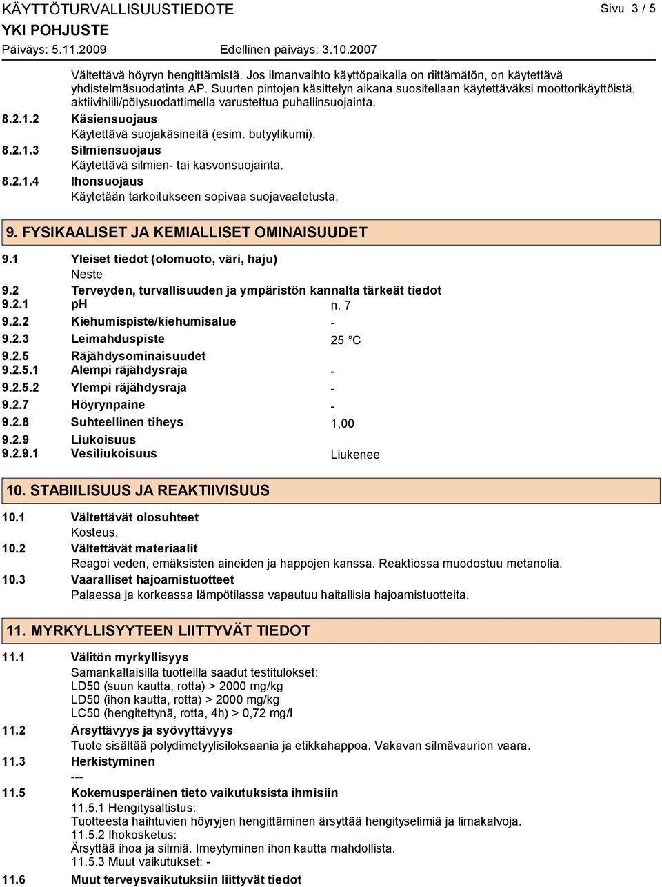 butyylikumi). 8.2.1.3 Silmiensuojaus Käytettävä silmien- tai kasvonsuojainta. 8.2.1.4 Ihonsuojaus Käytetään tarkoitukseen sopivaa suojavaatetusta. 9. FYSIKAALISET JA KEMIALLISET OMINAISUUDET 9.