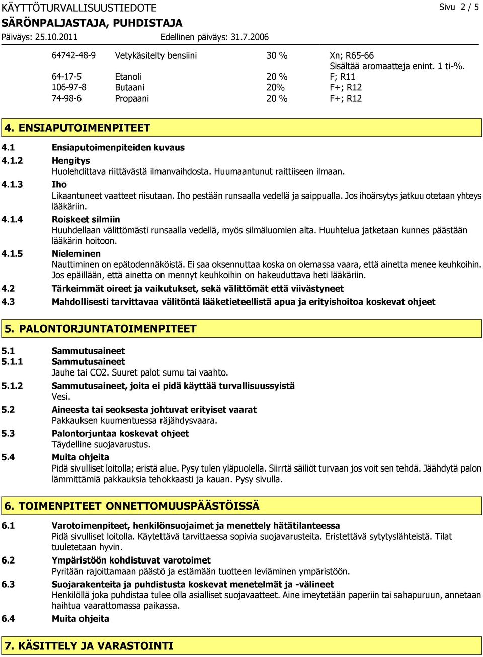 Huumaantunut raittiiseen ilmaan. 4.1.3 Iho Likaantuneet vaatteet riisutaan. Iho pestään runsaalla vedellä ja saippualla. Jos ihoärsytys jatkuu otetaan yhteys lääkäriin. 4.1.4 Roiskeet silmiin Huuhdellaan välittömästi runsaalla vedellä, myös silmäluomien alta.