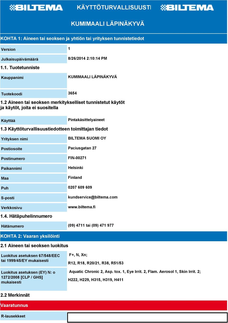 3 Käyttöturvallisuustiedotteen toimittajan tiedot Yrityksen nimi BILTEMA SUOMI OY Postiosoite Paciusgatan 27 Postinumero Paikannimi Maa FIN-00271 Helsinki Finland Puh 0207 609 609 S-posti Verkkosivu