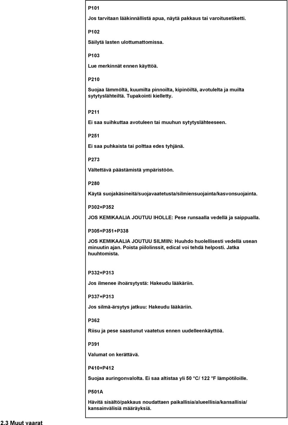 P251 Ei saa puhkaista tai polttaa edes tyhjänä. P273 Vältettävä päästämistä ympäristöön. P280 Käytä suojakäsineitä/suojavaatetusta/silmiensuojainta/kasvonsuojainta.