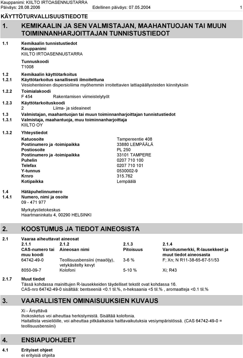 Kemikaalin käyttötarkoitus 1.2.1 Käyttötarkoitus sanallisesti ilmoitettuna Vesiohenteinen dispersioliima myöhemmin irroitettavien lattiapäällysteiden kiinnityksiin 1.2.2 Toimialakoodi F 454 Rakentamisen viimeistelytyöt 1.