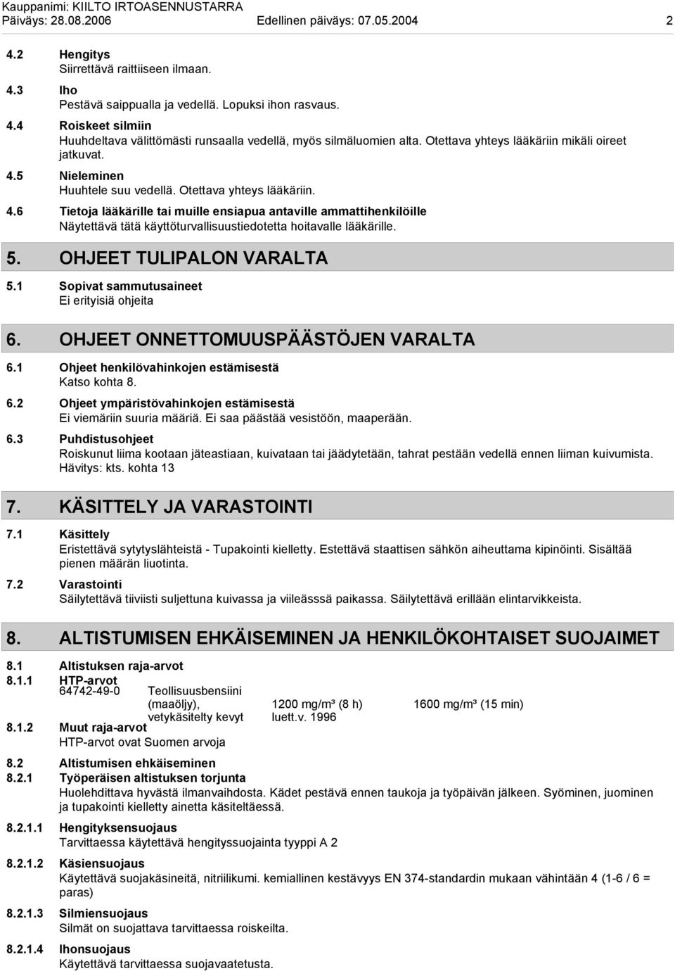 5. OHJEET TULIPALON VARALTA 5.1 Sopivat sammutusaineet Ei erityisiä ohjeita 6. OHJEET ONNETTOMUUSPÄÄSTÖJEN VARALTA 6.1 Ohjeet henkilövahinkojen estämisestä Katso kohta 8. 6.2 Ohjeet ympäristövahinkojen estämisestä Ei viemäriin suuria määriä.