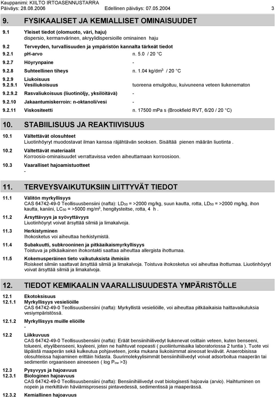 2.7 Höyrynpaine - 9.2.8 Suhteellinen tiheys n. 1.04 kg/dm 3 / 20 C 9.2.9 Liukoisuus 9.2.9.1 Vesiliukoisuus tuoreena emulgoituu, kuivuneena veteen liukenematon 9.2.9.2 Rasvaliukoisuus (liuotinöljy, yksilöitävä) - 9.