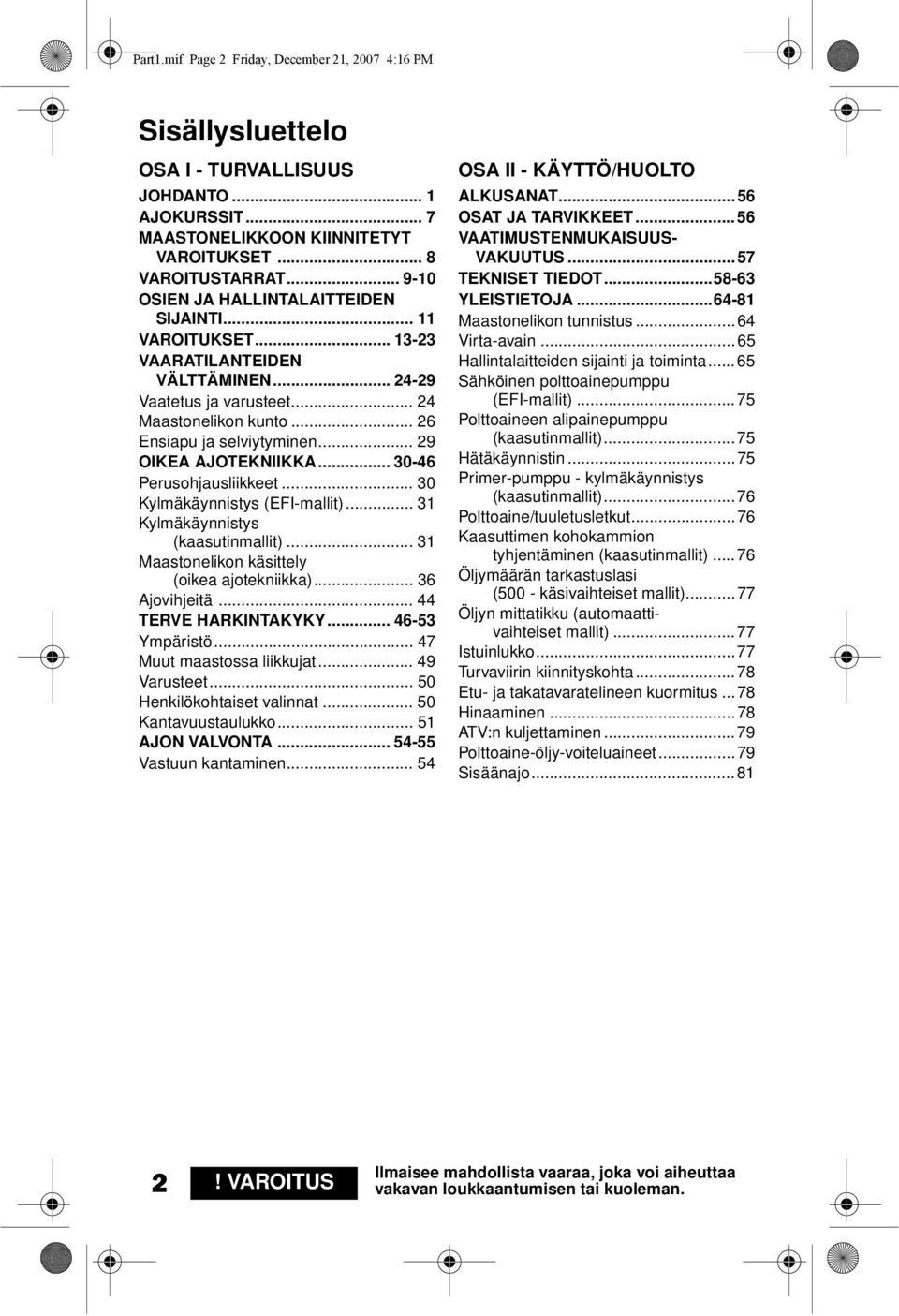 .. 29 OIKEA AJOTEKNIIKKA... 30-46 Perusohjausliikkeet... 30 Kylmäkäynnistys (EFI-mallit)... 31 Kylmäkäynnistys (kaasutinmallit)... 31 Maastonelikon käsittely (oikea ajotekniikka)... 36 Ajovihjeitä.