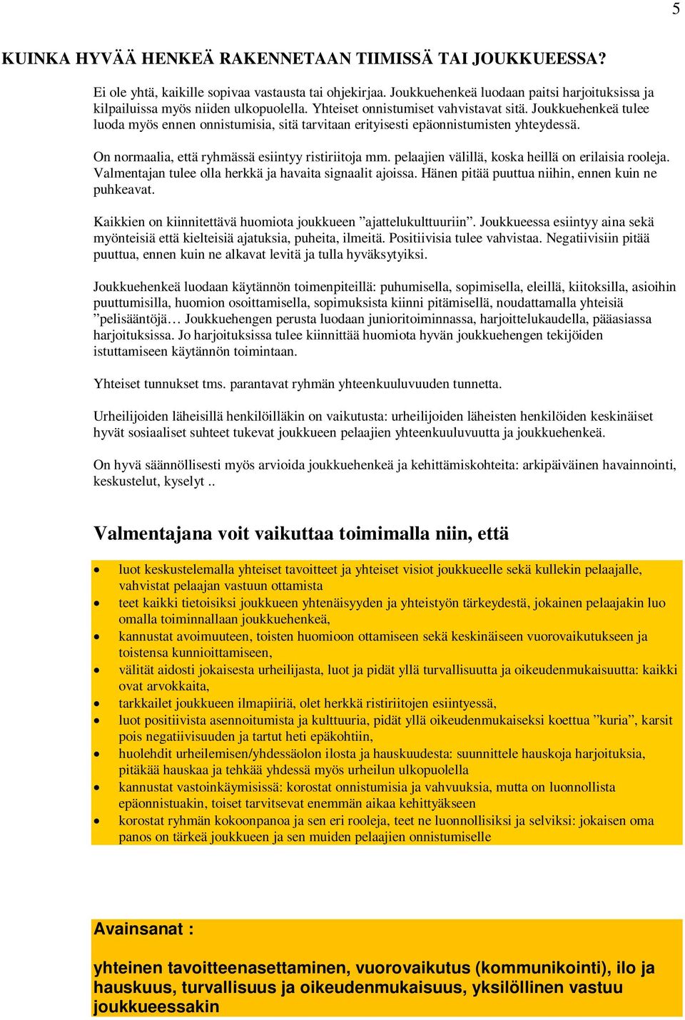 Joukkuehenkeä tulee luoda myös ennen onnistumisia, sitä tarvitaan erityisesti epäonnistumisten yhteydessä. On normaalia, että ryhmässä esiintyy ristiriitoja mm.