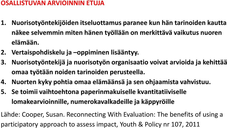 Vertaispohdiskelu ja oppiminen lisääntyy. 3. Nuorisotyöntekijä ja nuorisotyön organisaatio voivat arvioida ja kehittää omaa työtään noiden tarinoiden perusteella. 4.