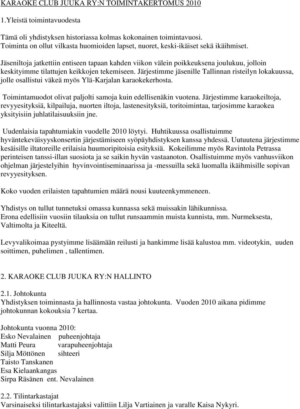 Jäseniltoja jatkettiin entiseen tapaan kahden viikon välein poikkeuksena joulukuu, jolloin keskityimme tilattujen keikkojen tekemiseen.