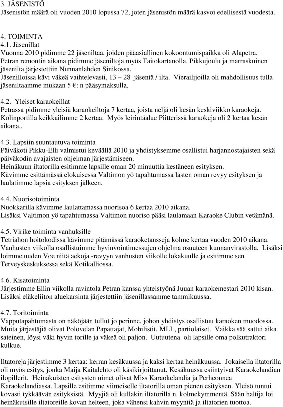 Jäsenilloissa kävi väkeä vaihtelevasti, 13 28 jäsentä / ilta. Vierailijoilla oli mahdollisuus tulla jäseniltaamme mukaan 5 : n pääsymaksulla. 4.2. Yleiset karaokeillat Petrassa pidimme yleisiä karaokeiltoja 7 kertaa, joista neljä oli kesän keskiviikko karaokeja.