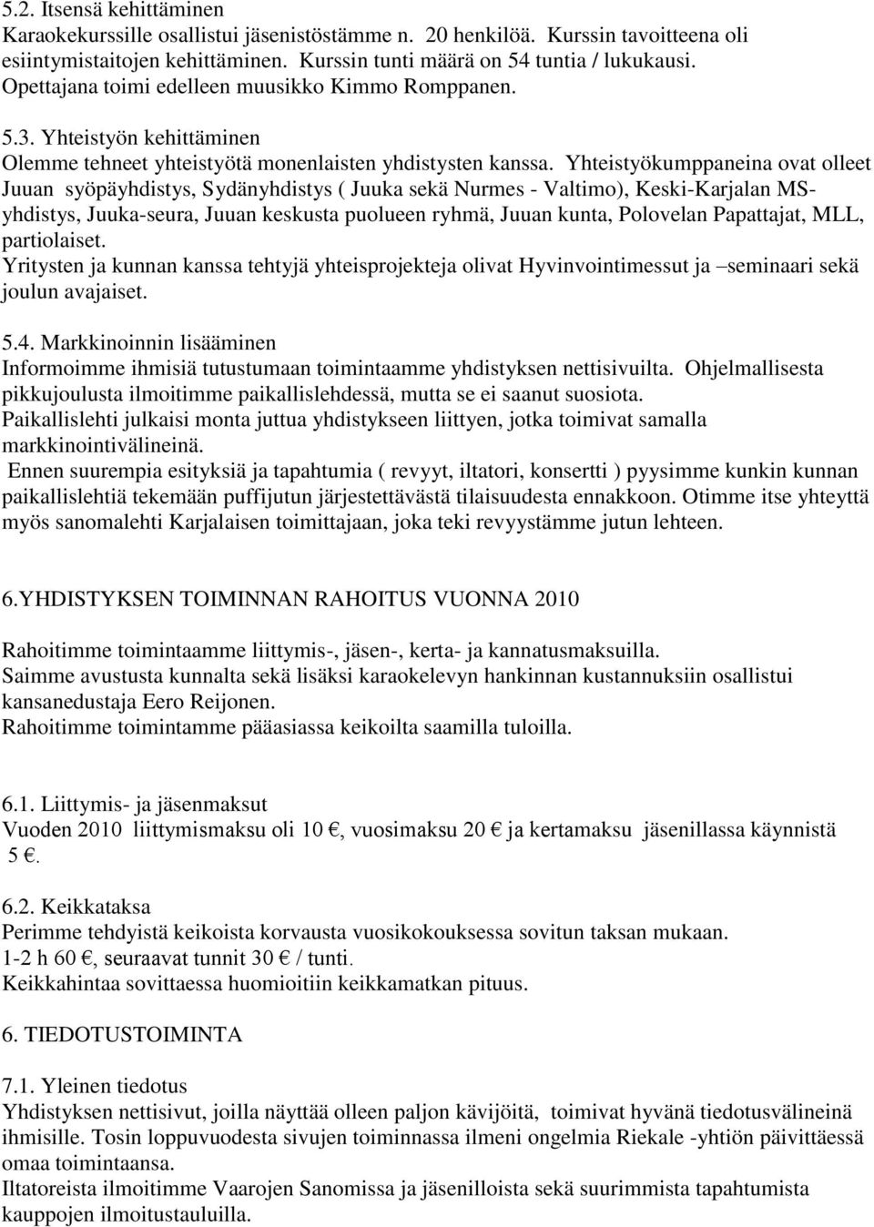 Yhteistyökumppaneina ovat olleet Juuan syöpäyhdistys, Sydänyhdistys ( Juuka sekä Nurmes - Valtimo), Keski-Karjalan MSyhdistys, Juuka-seura, Juuan keskusta puolueen ryhmä, Juuan kunta, Polovelan