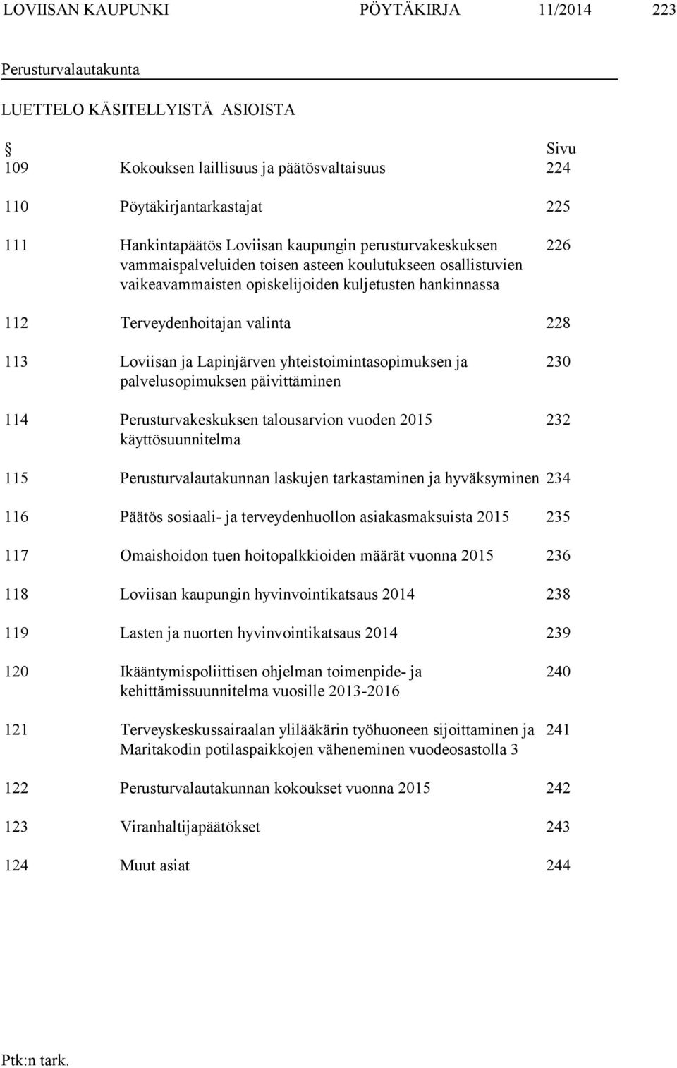 Loviisan ja Lapinjärven yhteistoimintasopimuksen ja palvelusopimuksen päivittäminen 114 Perusturvakeskuksen talousarvion vuoden 2015 käyttösuunnitelma 230 232 115 Perusturvalautakunnan laskujen