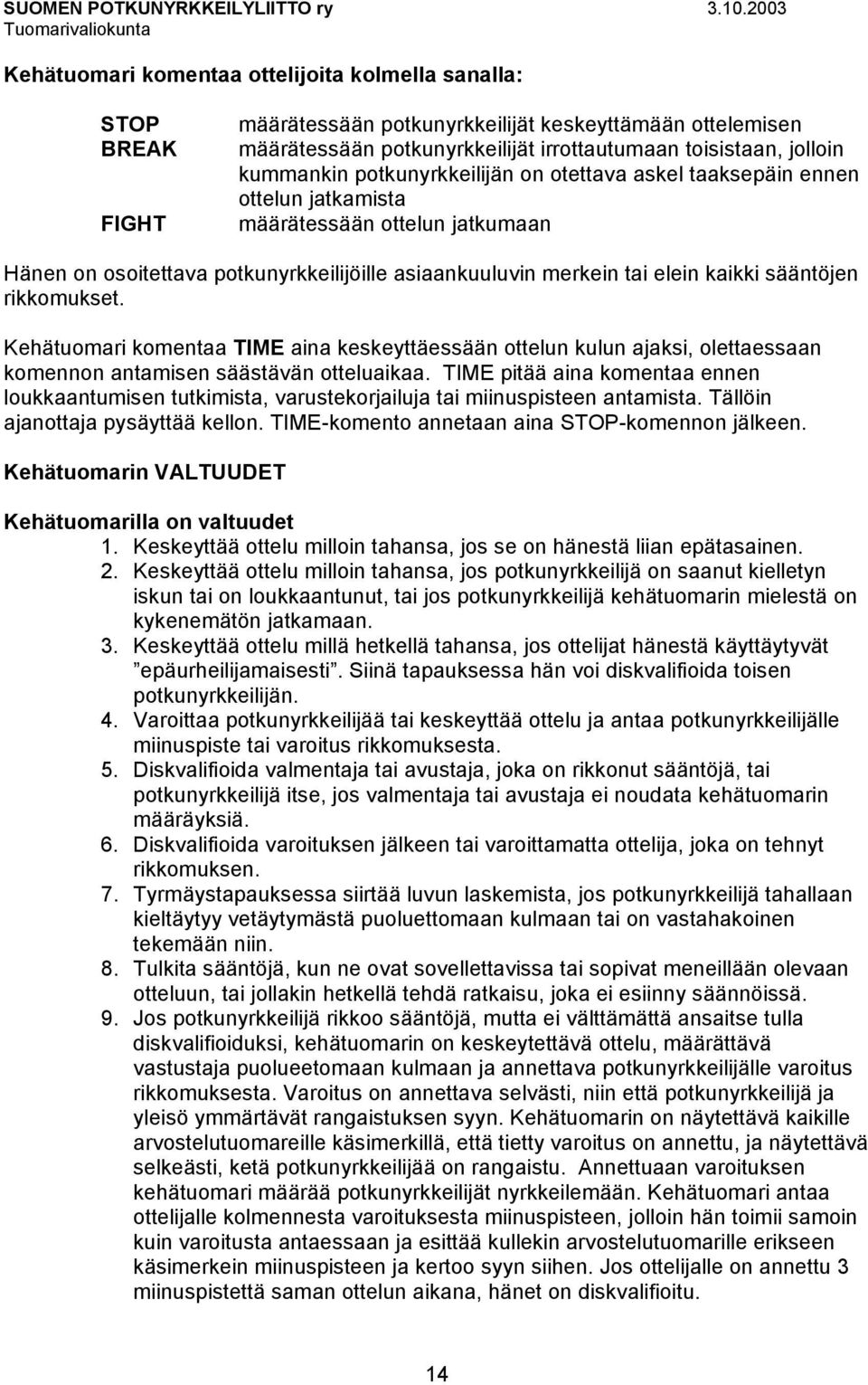 sääntöjen rikkomukset. Kehätuomari komentaa TIME aina keskeyttäessään ottelun kulun ajaksi, olettaessaan komennon antamisen säästävän otteluaikaa.