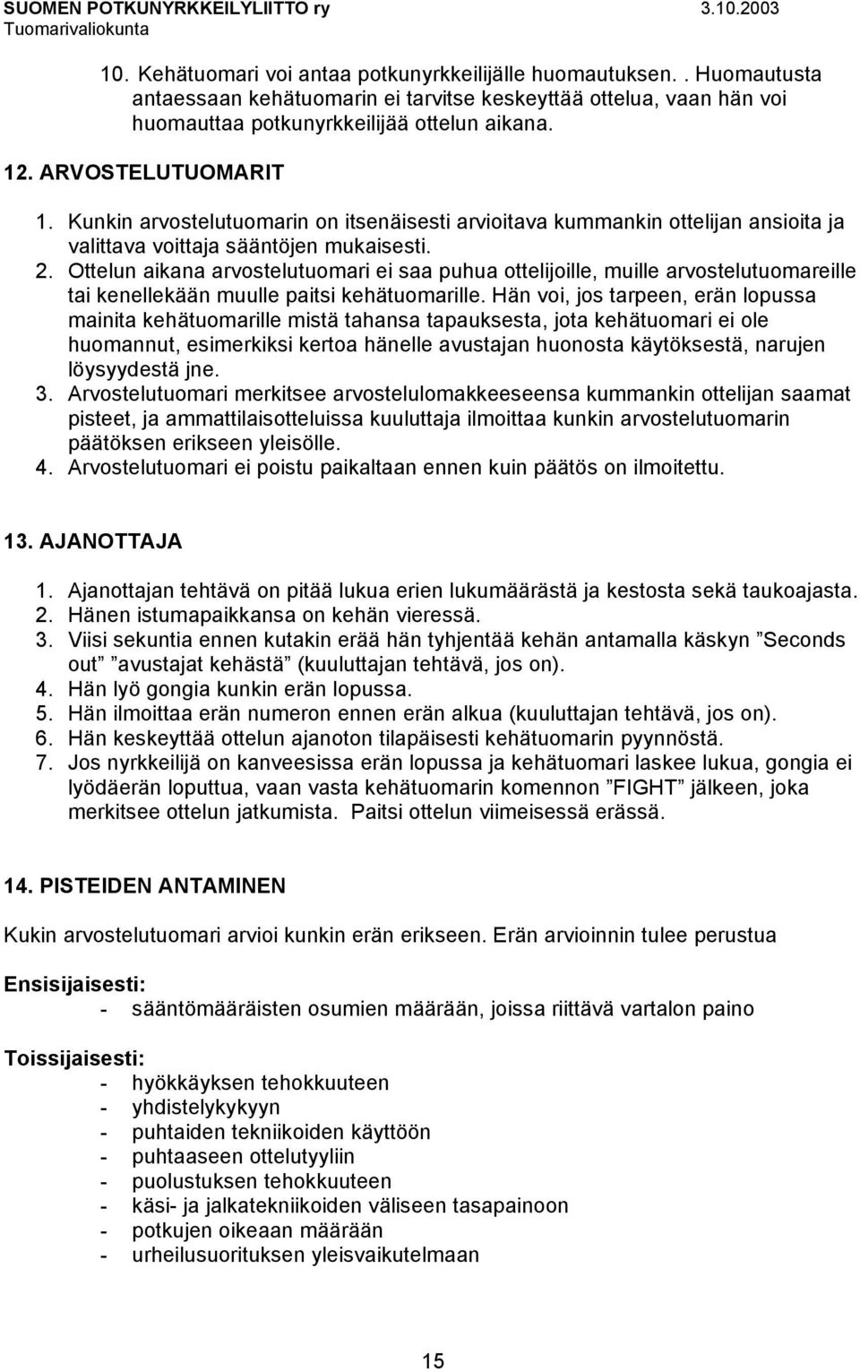 Ottelun aikana arvostelutuomari ei saa puhua ottelijoille, muille arvostelutuomareille tai kenellekään muulle paitsi kehätuomarille.