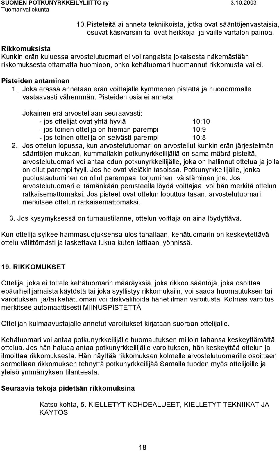 Joka erässä annetaan erän voittajalle kymmenen pistettä ja huonommalle vastaavasti vähemmän. Pisteiden osia ei anneta.