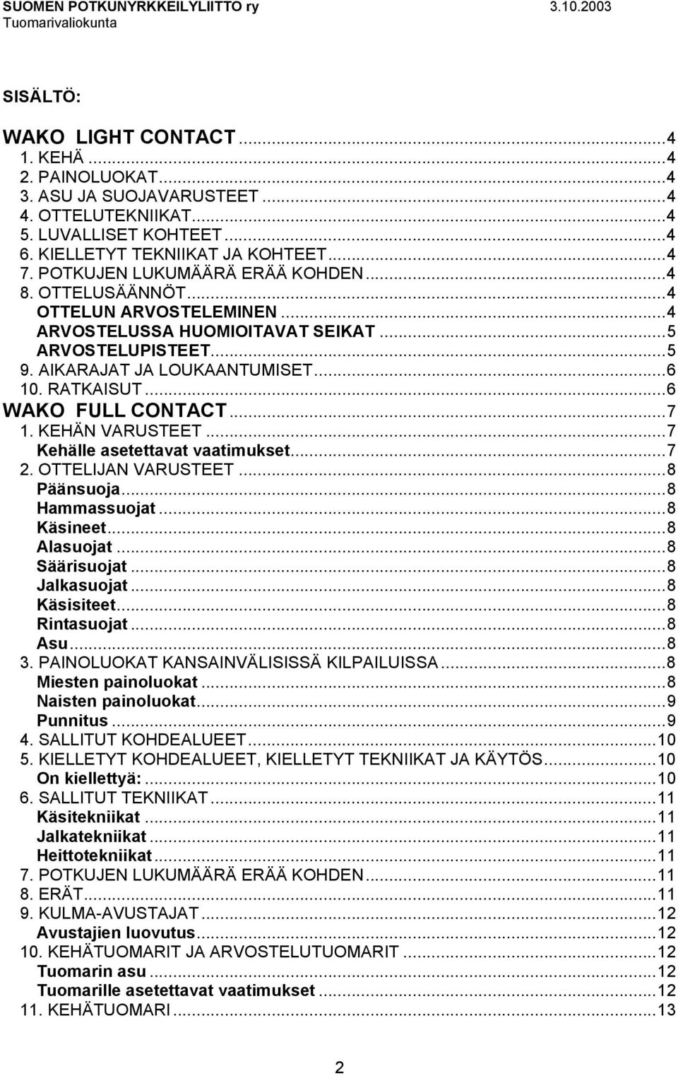 ..6 WAKO FULL CONTACT...7 1. KEHÄN VARUSTEET...7 Kehälle asetettavat vaatimukset...7 2. OTTELIJAN VARUSTEET...8 Päänsuoja...8 Hammassuojat...8 Käsineet...8 Alasuojat...8 Säärisuojat...8 Jalkasuojat.