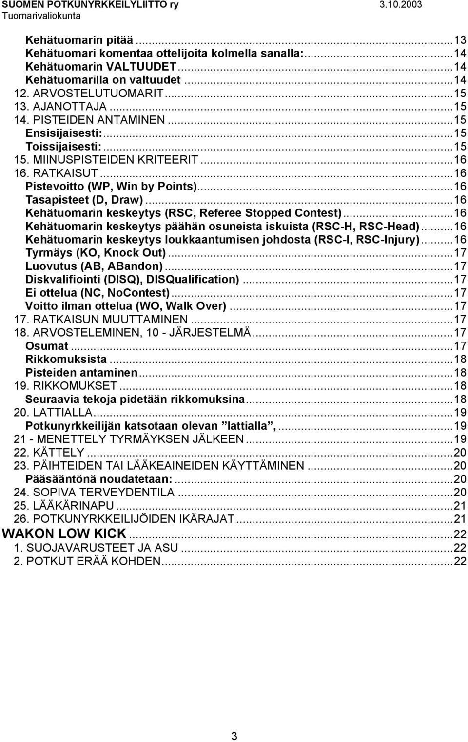 ..16 Kehätuomarin keskeytys (RSC, Referee Stopped Contest)...16 Kehätuomarin keskeytys päähän osuneista iskuista (RSC-H, RSC-Head).