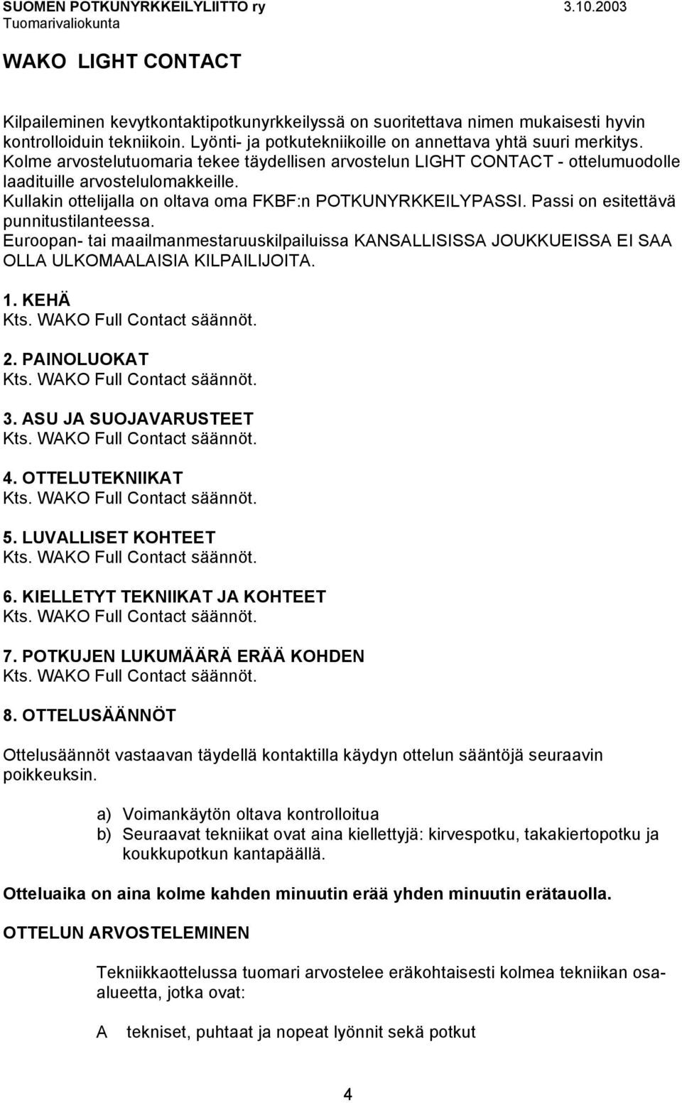 Passi on esitettävä punnitustilanteessa. Euroopan- tai maailmanmestaruuskilpailuissa KANSALLISISSA JOUKKUEISSA EI SAA OLLA ULKOMAALAISIA KILPAILIJOITA. 1. KEHÄ Kts. WAKO Full Contact säännöt. 2.