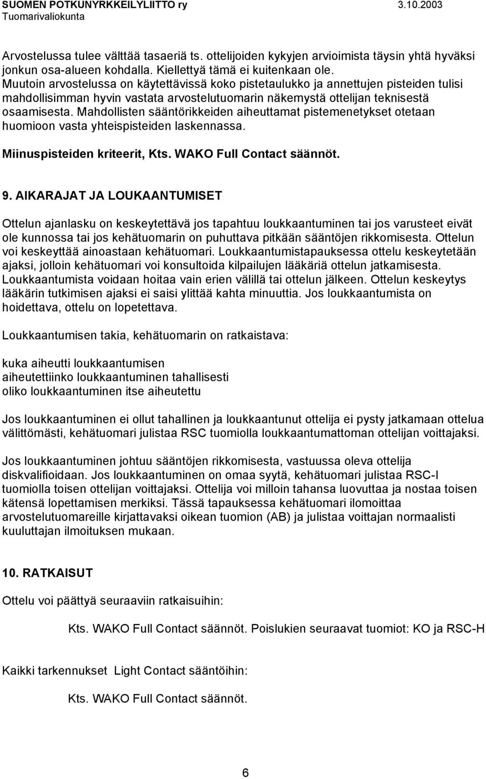 Mahdollisten sääntörikkeiden aiheuttamat pistemenetykset otetaan huomioon vasta yhteispisteiden laskennassa. Miinuspisteiden kriteerit, Kts. WAKO Full Contact säännöt. 9.