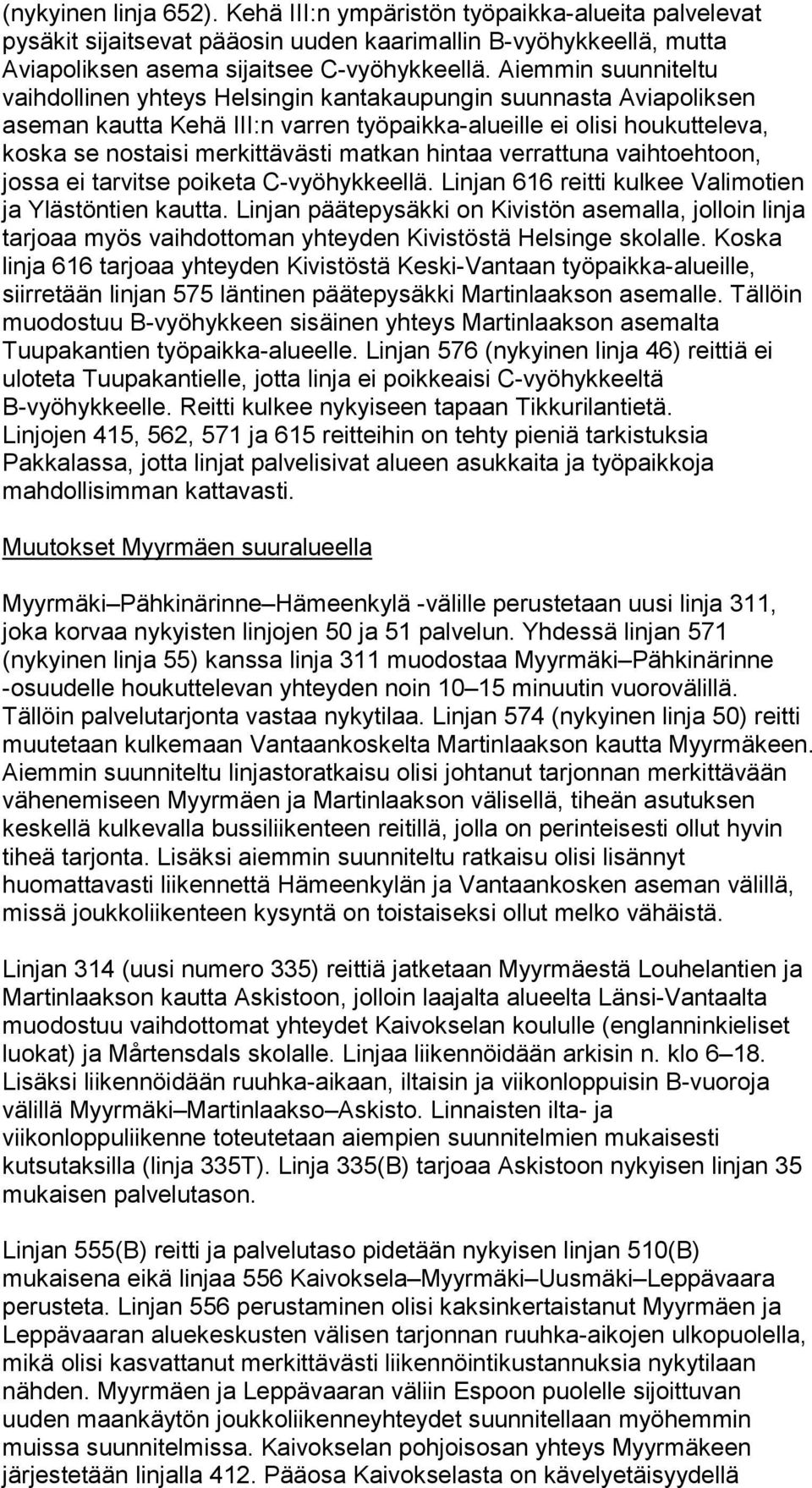 matkan hintaa verrattuna vaihtoehtoon, jossa ei tarvitse poiketa C-vyöhykkeellä. Linjan 616 reitti kulkee Valimotien ja Ylästöntien kautta.