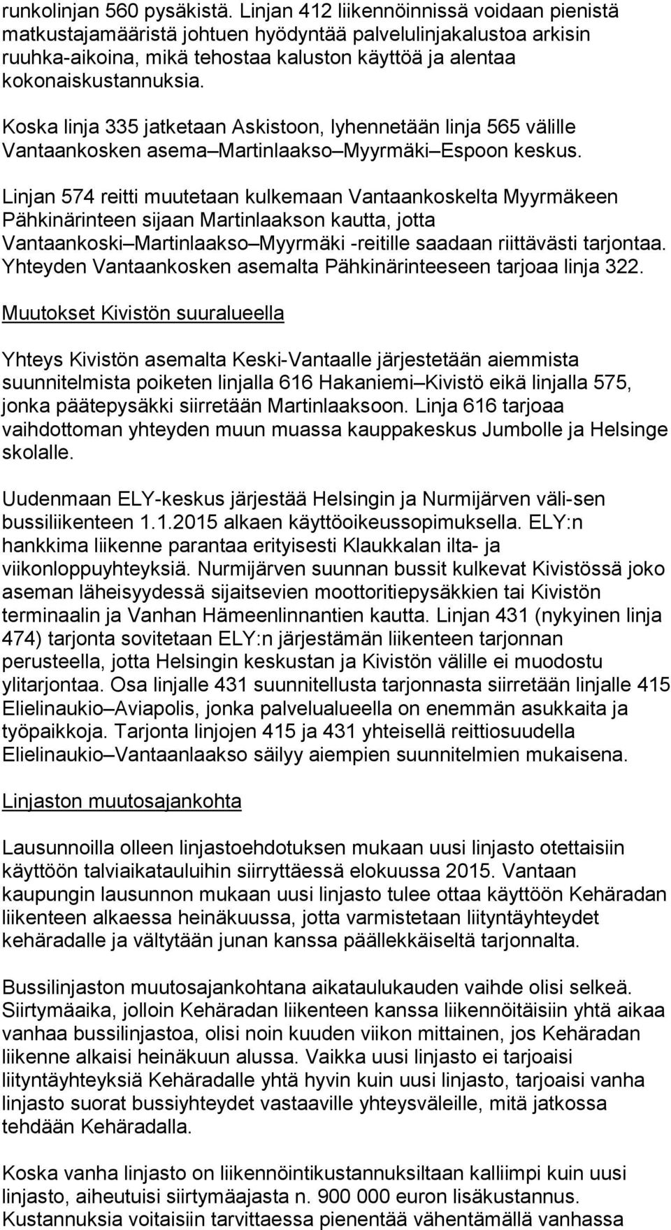 Koska linja 335 jatketaan Askistoon, lyhennetään linja 565 välille Vantaankosken asema Martinlaakso Myyrmäki Espoon keskus.