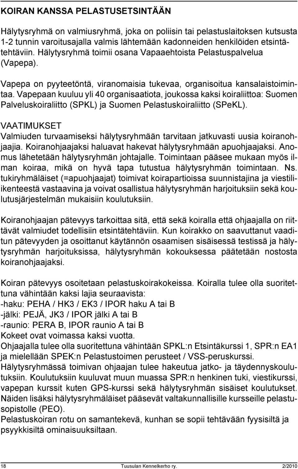 Vapepaan kuuluu yli 40 organisaatiota, joukossa kaksi koiraliittoa: Suomen Palveluskoiraliitto (SPKL) ja Suomen Pelastuskoiraliitto (SPeKL).