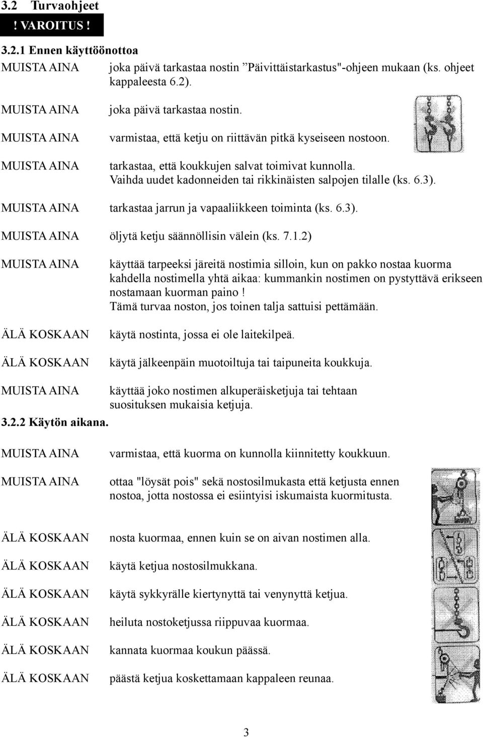 7..) käyttää tarpeeksi järeitä nostimia silloin, kun on pakko nostaa kuorma kahdella nostimella yhtä aikaa: kummankin nostimen on pystyttävä erikseen nostamaan kuorman paino!