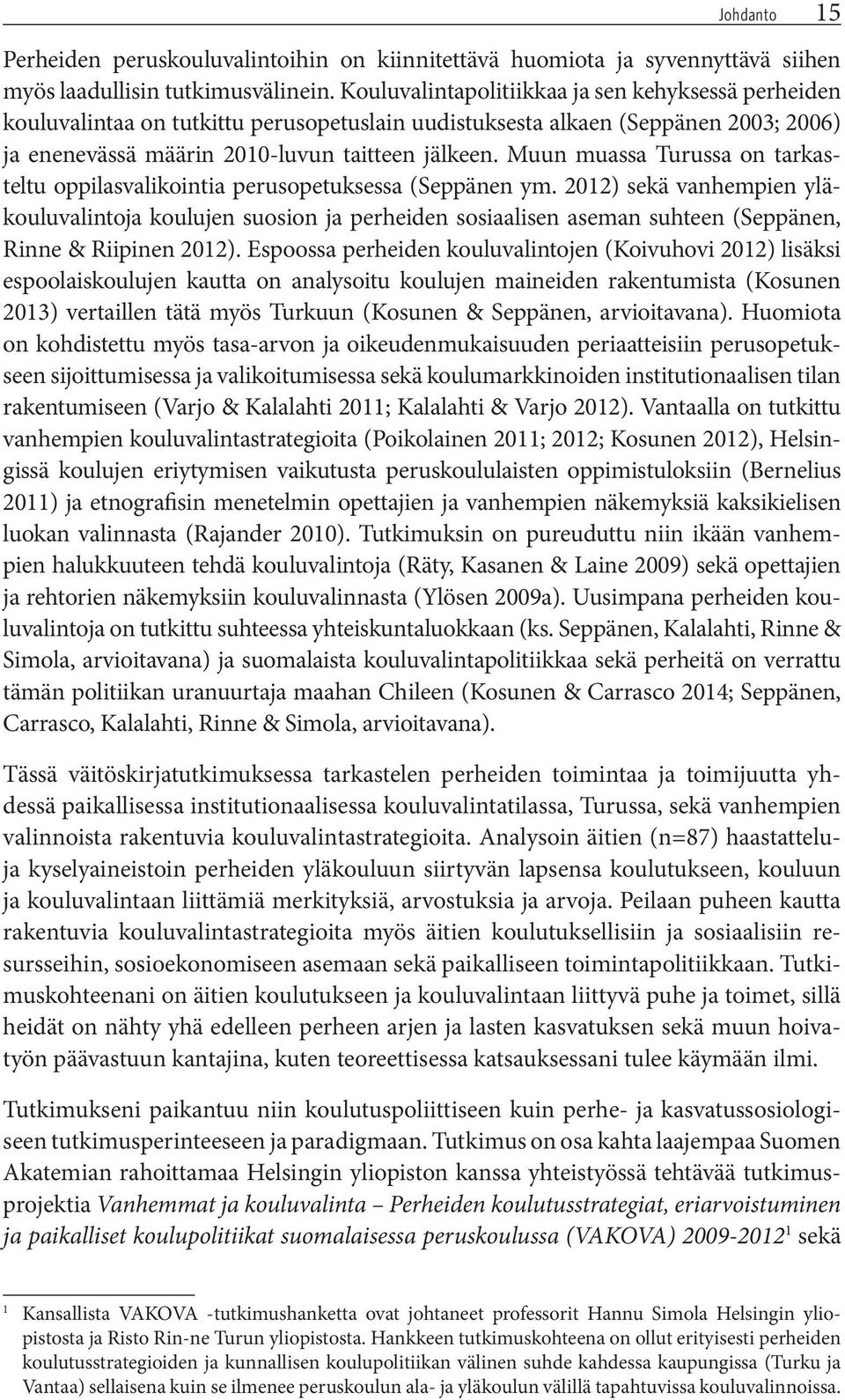 Muun muassa Turussa on tarkasteltu oppilasvalikointia perusopetuksessa (Seppänen ym.