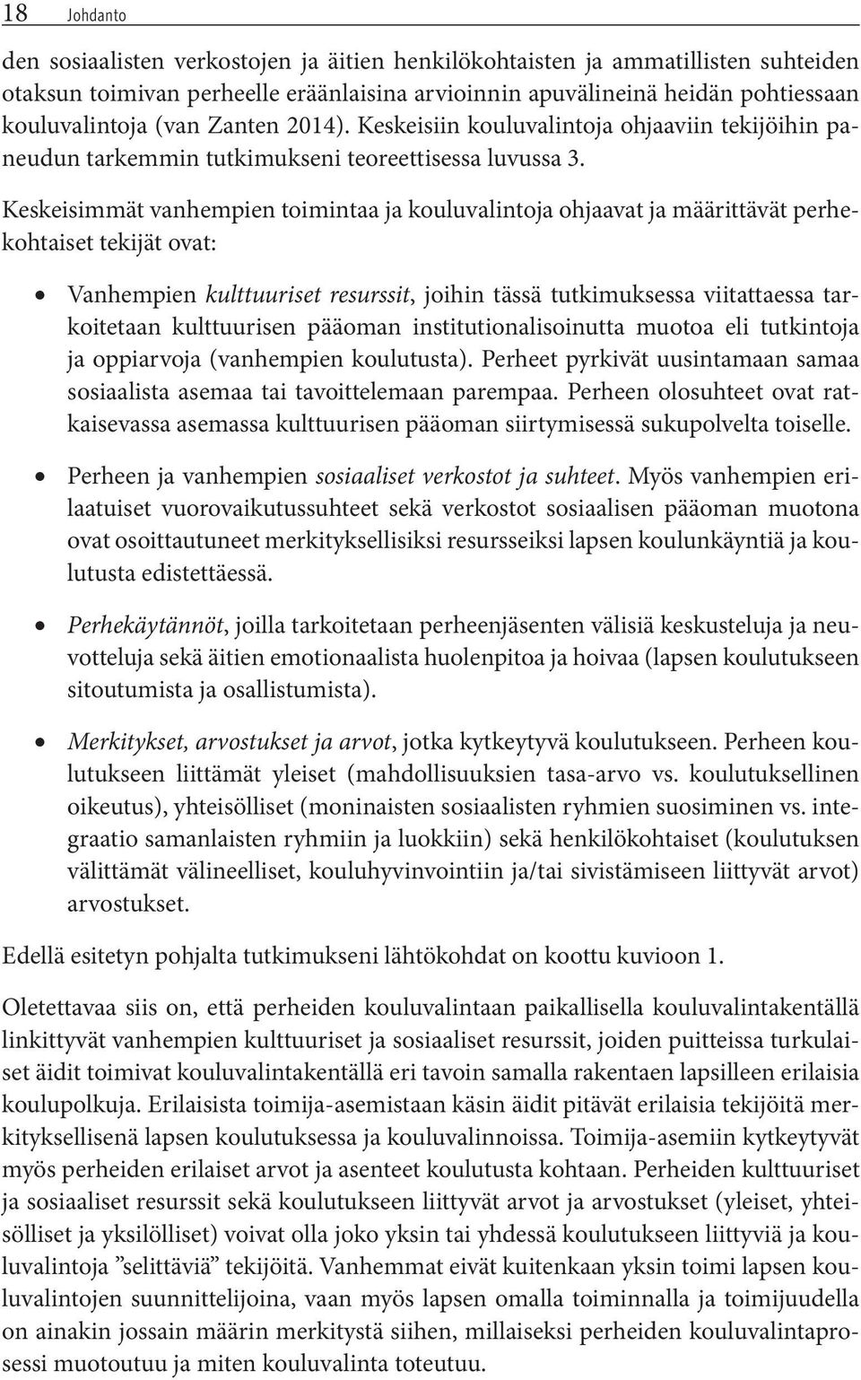 Keskeisimmät vanhempien toimintaa ja kouluvalintoja ohjaavat ja määrittävät perhekohtaiset tekijät ovat: Vanhempien kulttuuriset resurssit, joihin tässä tutkimuksessa viitattaessa tarkoitetaan