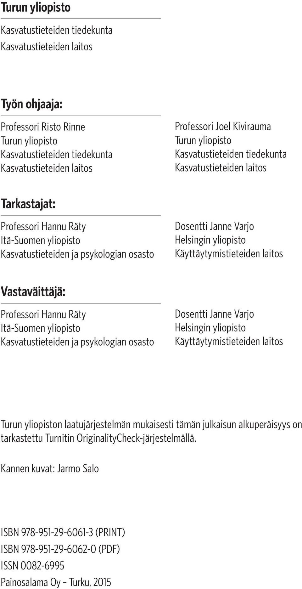 Helsingin yliopisto Käyttäytymistieteiden laitos Vastaväittäjä: Professori Hannu Räty Itä-Suomen yliopisto Kasvatustieteiden ja psykologian osasto Dosentti Janne Varjo Helsingin yliopisto