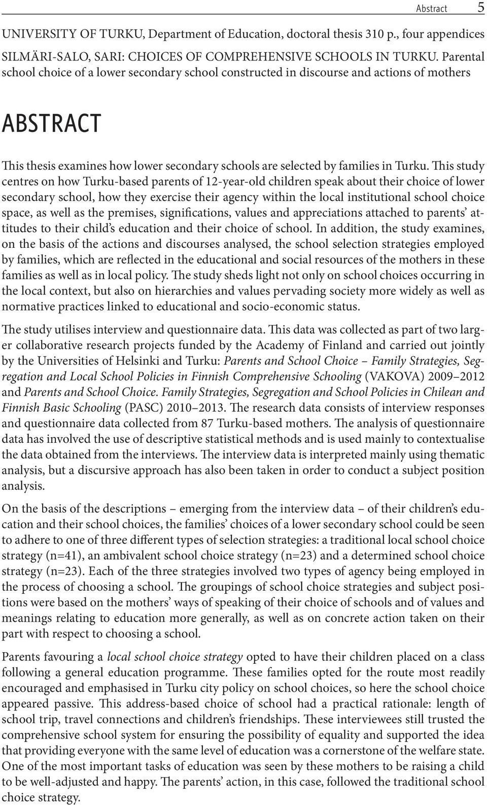 This study centres on how Turku-based parents of 12-year-old children speak about their choice of lower secondary school, how they exercise their agency within the local institutional school choice