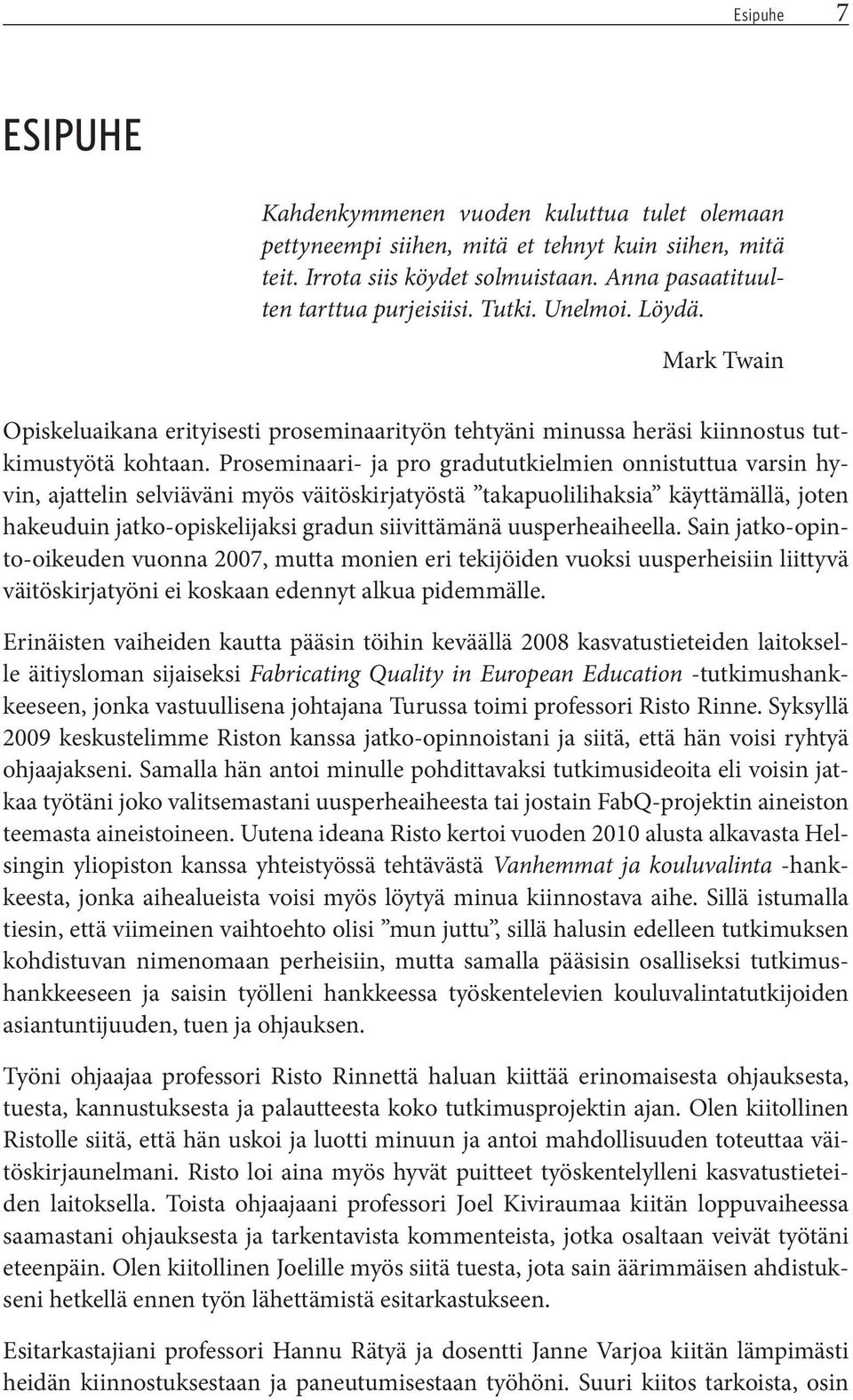 Proseminaari- ja pro gradututkielmien onnistuttua varsin hyvin, ajattelin selviäväni myös väitöskirjatyöstä takapuolilihaksia käyttämällä, joten hakeuduin jatko-opiskelijaksi gradun siivittämänä