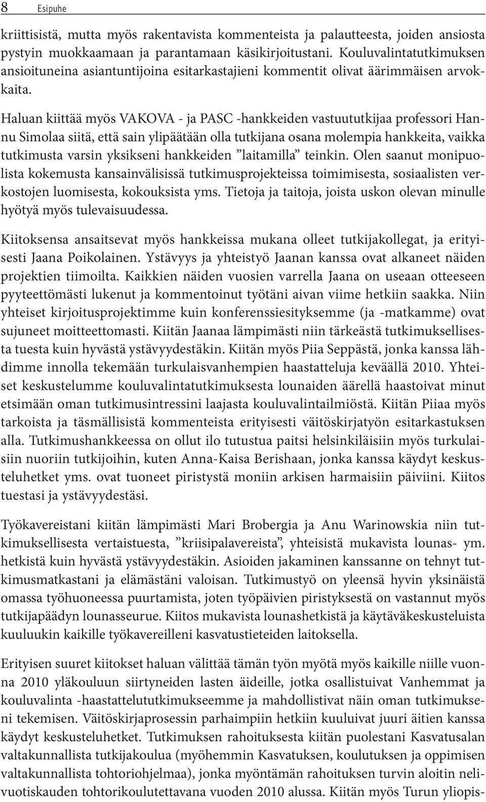 Haluan kiittää myös VAKOVA - ja PASC -hankkeiden vastuututkijaa professori Hannu Simolaa siitä, että sain ylipäätään olla tutkijana osana molempia hankkeita, vaikka tutkimusta varsin yksikseni