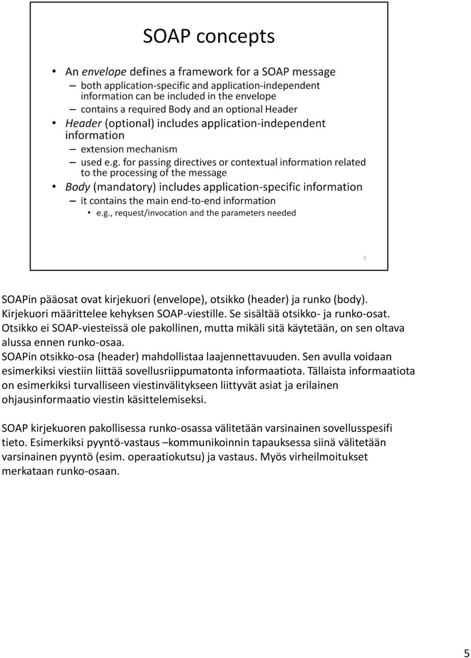 Sen avulla voidaan esimerkiksi viestiin liittää sovellusriippumatonta informaatiota.