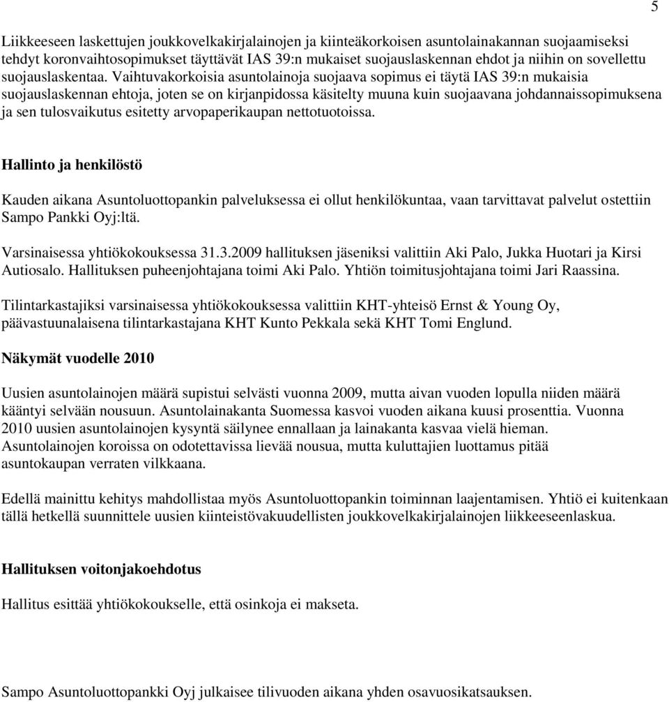 Vaihtuvakorkoisia asuntolainoja suojaava sopimus ei täytä IAS 39:n mukaisia suojauslaskennan ehtoja, joten se on kirjanpidossa käsitelty muuna kuin suojaavana johdannaissopimuksena ja sen