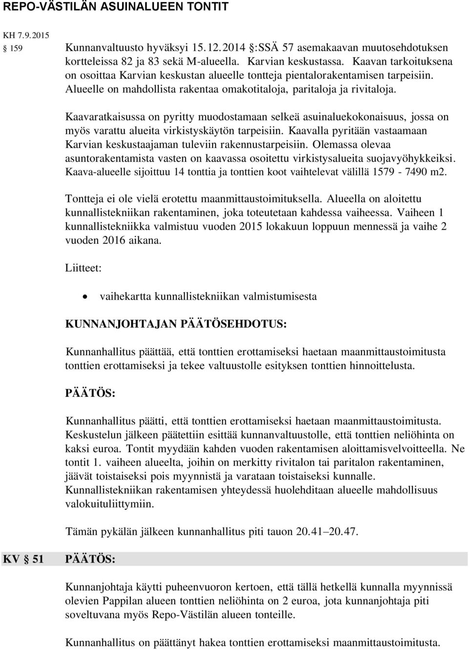 Kaavaratkaisussa on pyritty muodostamaan selkeä asuinaluekokonaisuus, jossa on myös varattu alueita virkistyskäytön tarpeisiin.