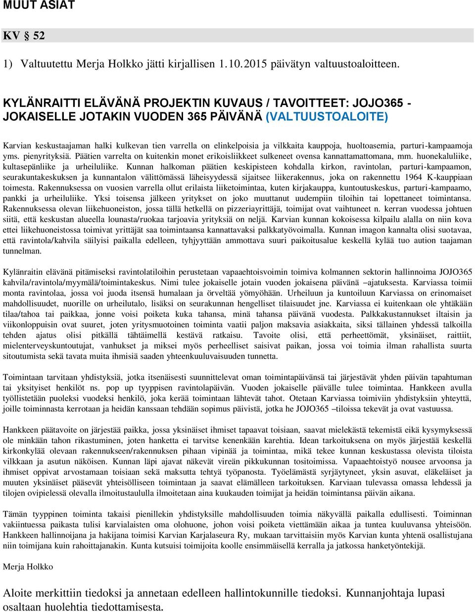 kauppoja, huoltoasemia, parturi-kampaamoja yms. pienyrityksiä. Päätien varrelta on kuitenkin monet erikoisliikkeet sulkeneet ovensa kannattamattomana, mm.
