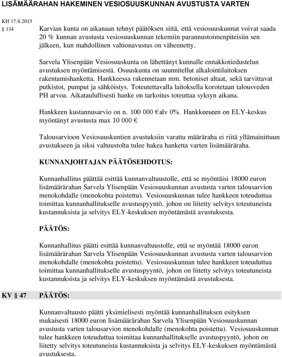valtionavustus on vähennetty. Sarvela Ylisenpään Vesiosuuskunta on lähettänyt kunnalle ennakkotiedustelun avustuksen myöntämisestä. Osuuskunta on suunnitellut alkalointilaitoksen rakentamishanketta.
