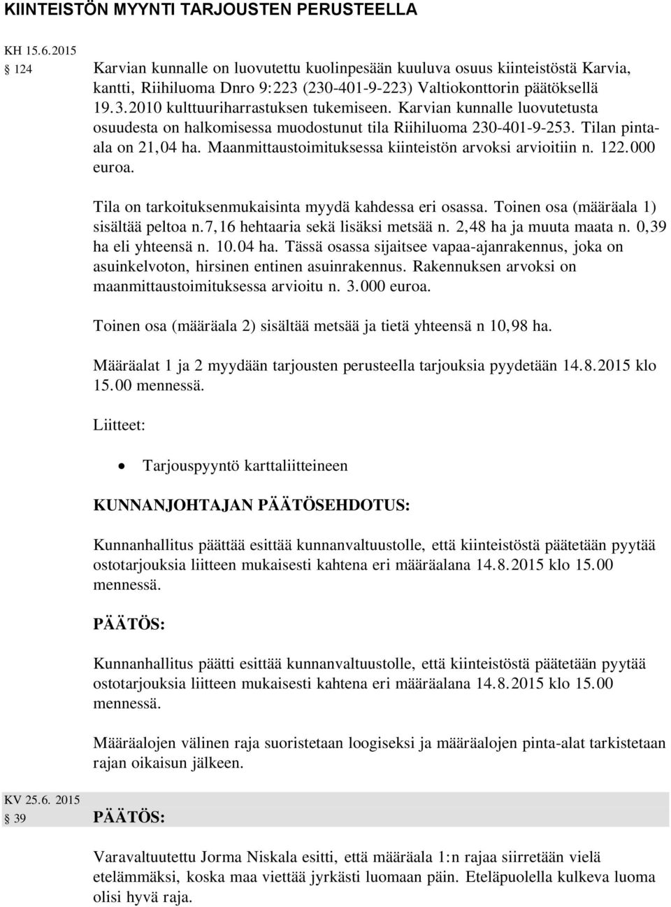 Karvian kunnalle luovutetusta osuudesta on halkomisessa muodostunut tila Riihiluoma 230-401-9-253. Tilan pintaala on 21,04 ha. Maanmittaustoimituksessa kiinteistön arvoksi arvioitiin n. 122.000 euroa.