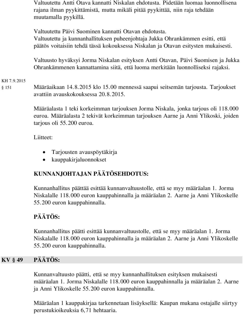 Valtuutettu ja kunnanhallituksen puheenjohtaja Jukka Ohrankämmen esitti, että päätös voitaisiin tehdä tässä kokouksessa Niskalan ja Otavan esitysten mukaisesti.