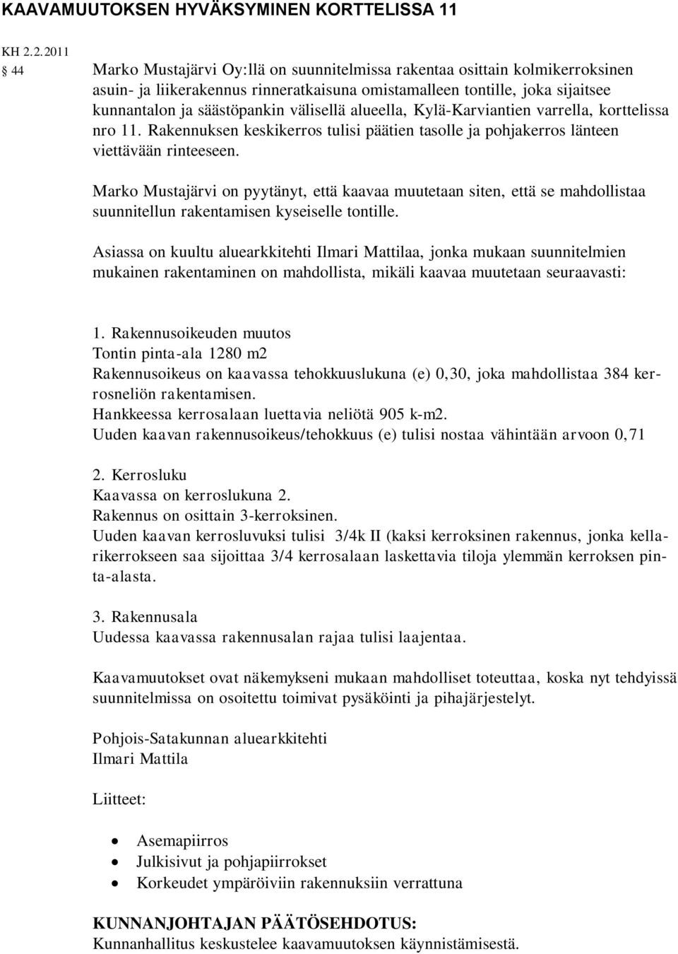 välisellä alueella, Kylä-Karviantien varrella, korttelissa nro 11. Rakennuksen keskikerros tulisi päätien tasolle ja pohjakerros länteen viettävään rinteeseen.